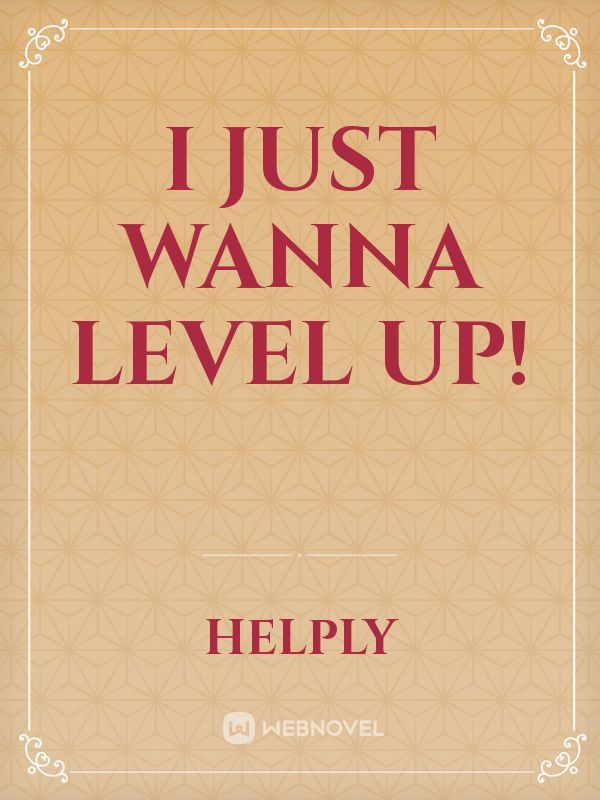 I Just Wanna Level Up!