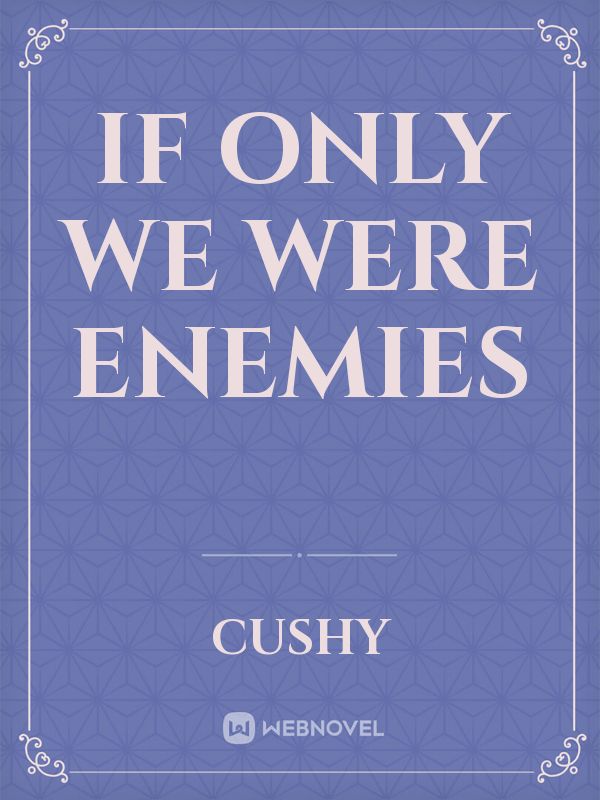 If Only We Were Enemies