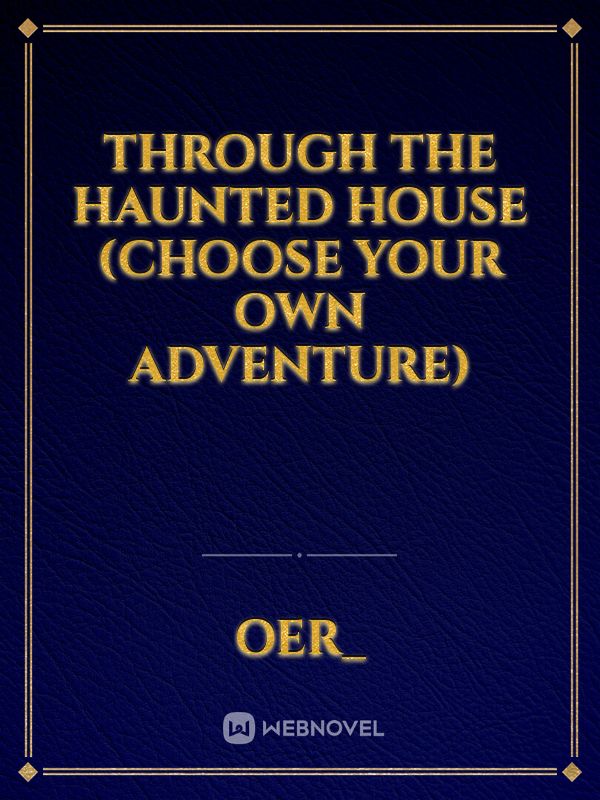 Through the Haunted House (Choose your own adventure)