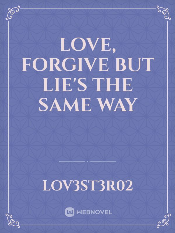 Love, Forgive but Lie's the Same Way