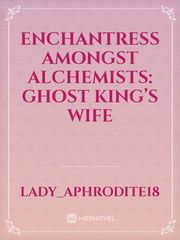 ENCHANTRESS AMONGST ALCHEMISTS: GHOST KING’S WIFE Book