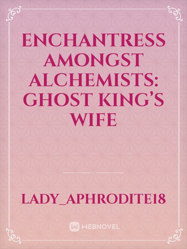 ENCHANTRESS AMONGST ALCHEMISTS: GHOST KING’S WIFE