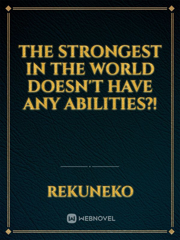 The Strongest in the World Doesn't Have Any Abilities?!