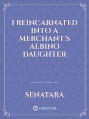 I Reincarnated into a Merchant's Albino Daughter Book