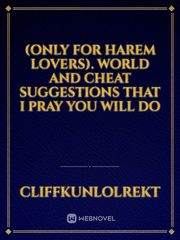 (Only for harem lovers).  World and cheat suggestions that I pray you will do Book