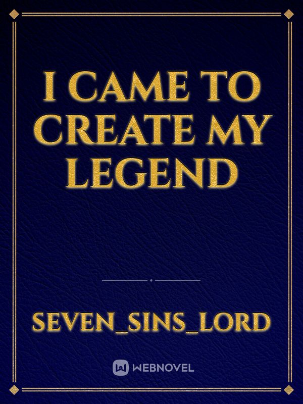 I came to create my legend