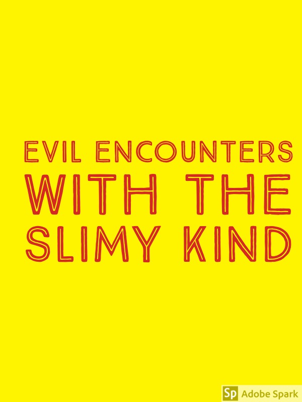 Evil Encounters With The Slimy Kind