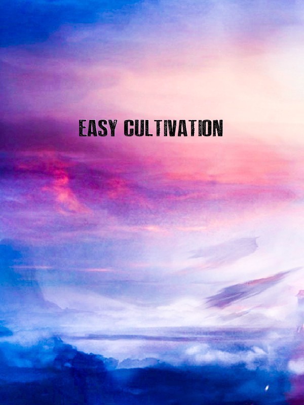 Easy Cultivation (I wanna die, dropped until I stock up 50 chapters.)