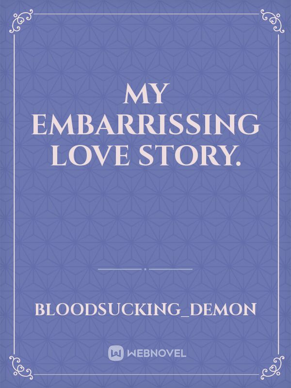 My embarrissing love story.