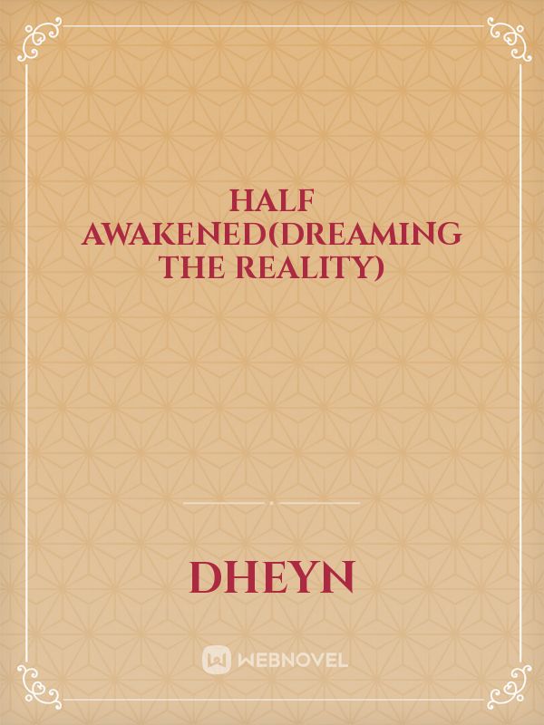 Half Awakened(dreaming the reality)