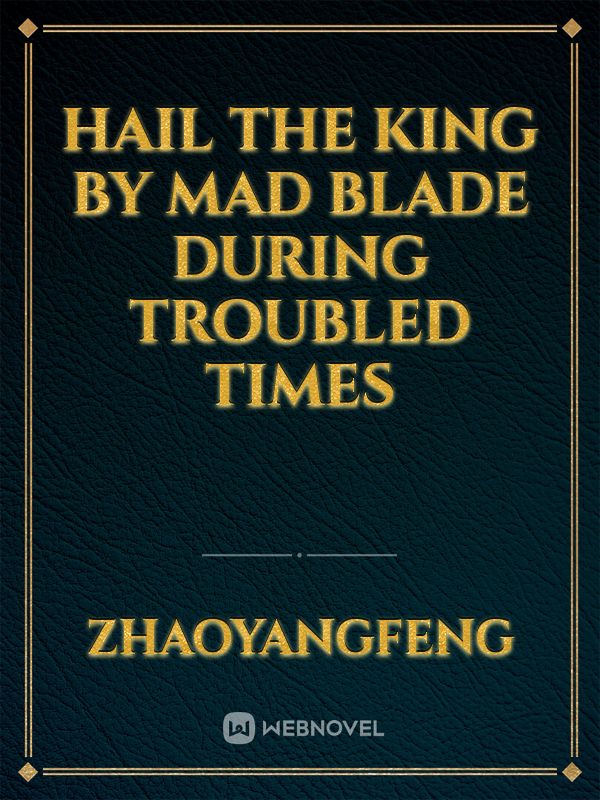 Hail the King by Mad Blade During Troubled Times