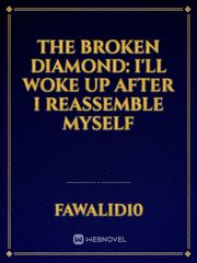 The broken Diamond: I'll woke up after I reassemble myself Book