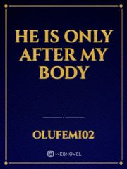 HE IS ONLY AFTER MY BODY Book