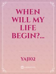 WHEN WILL MY LIFE BEGIN?... Book