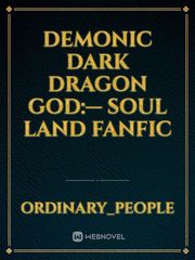 demonic dark dragon god:— soul land fanfic Book