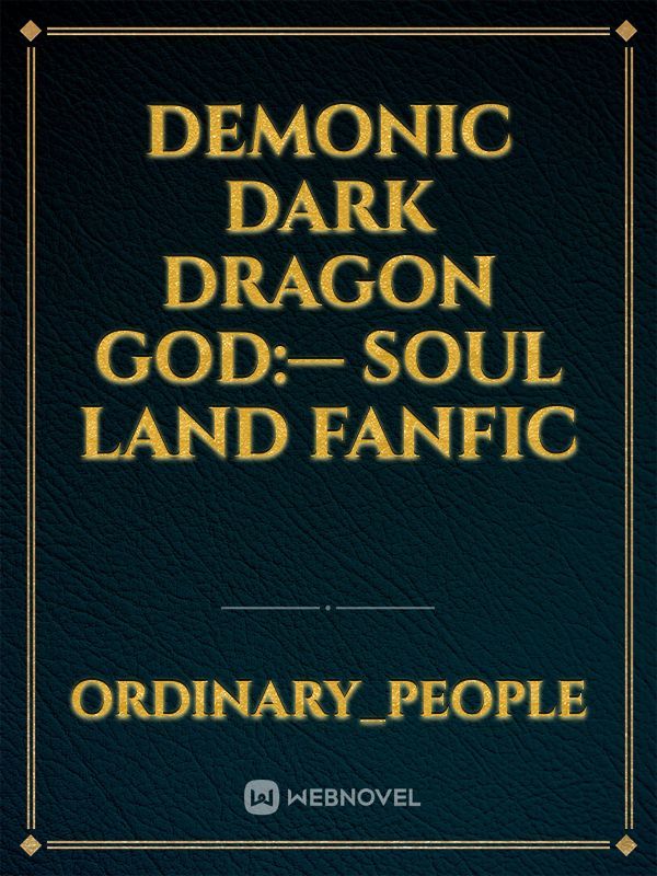 demonic dark dragon god:— soul land fanfic