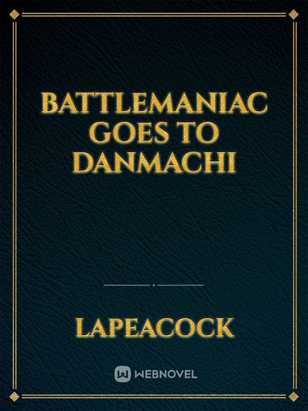 Battlemaniac goes to Danmachi