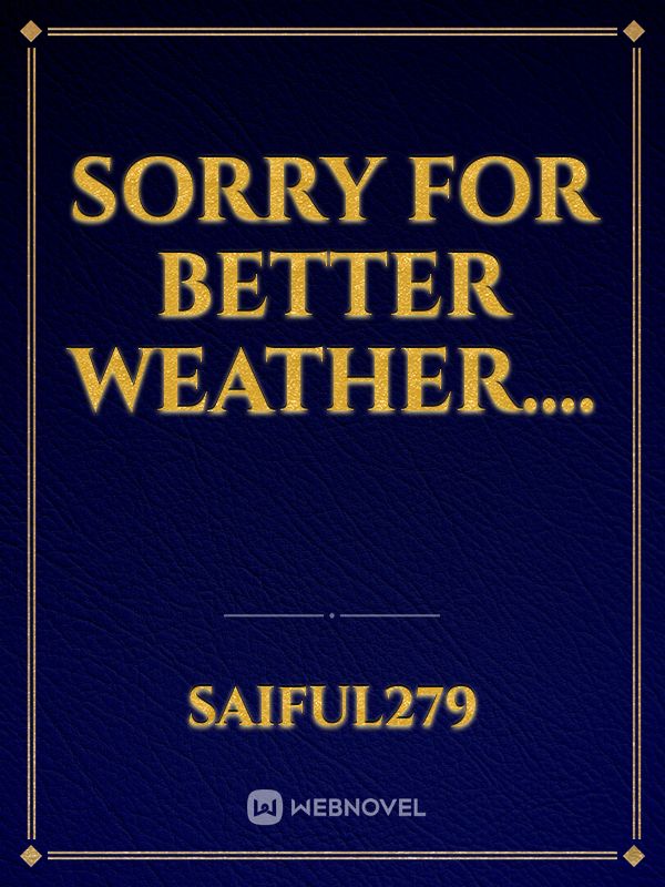 sorry for better weather....