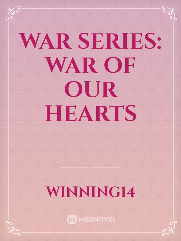War Series: War of our hearts