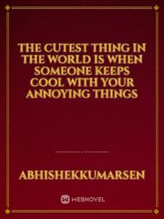 the cutest thing in the world is when someone keeps cool with your annoying things Book