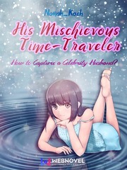 His Mischievous Time-Traveler: How To Capture A Celebrity Husband? Book