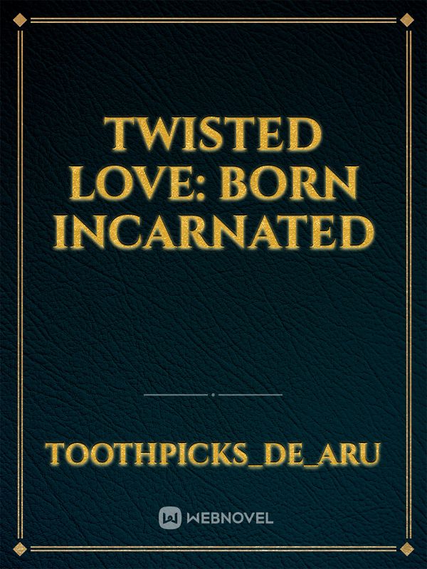 Twisted love: born incarnated