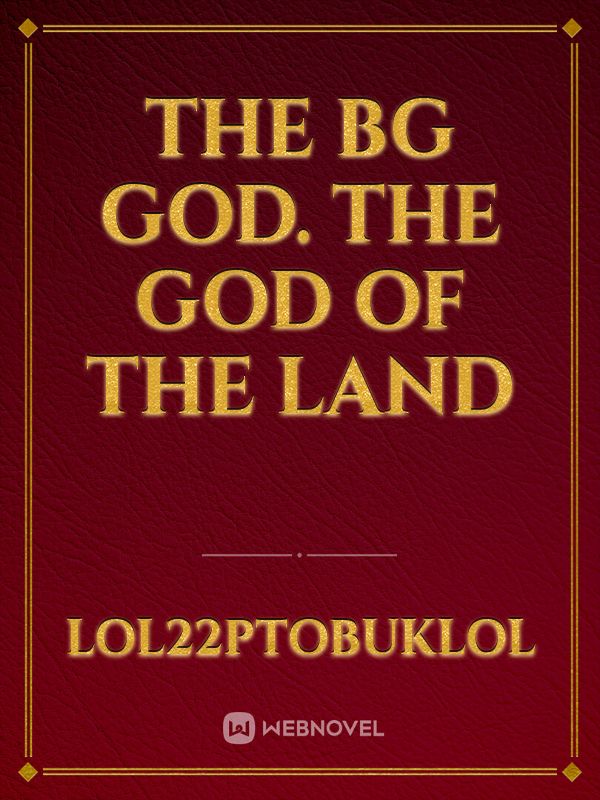 The BG GOD.  The GOD OF THE LAND