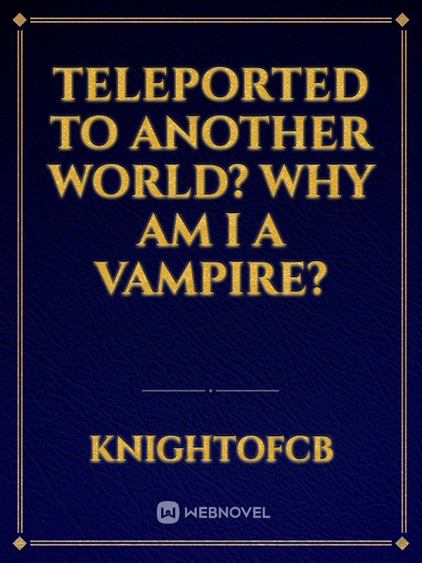 Teleported to Another World? Why am I a Vampire?