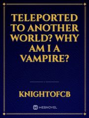 Teleported to Another World? Why am I a Vampire? Book
