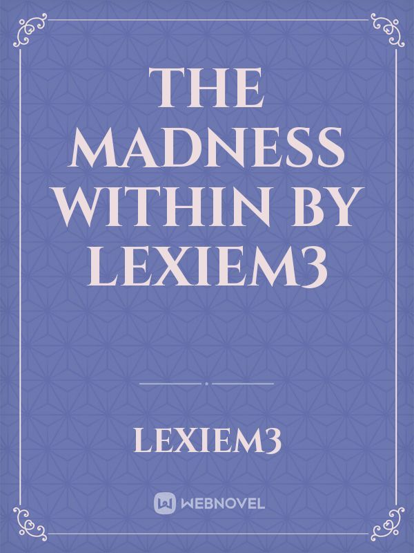 The Madness Within by LexieM3