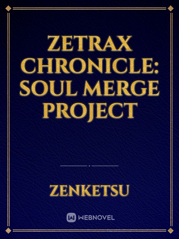 Zetrax chronicle: Soul merge project