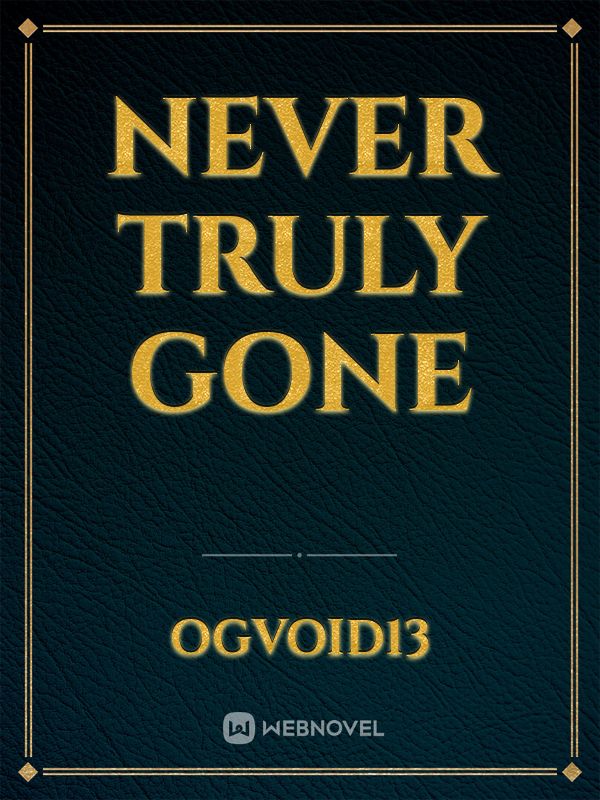 Never truly gone