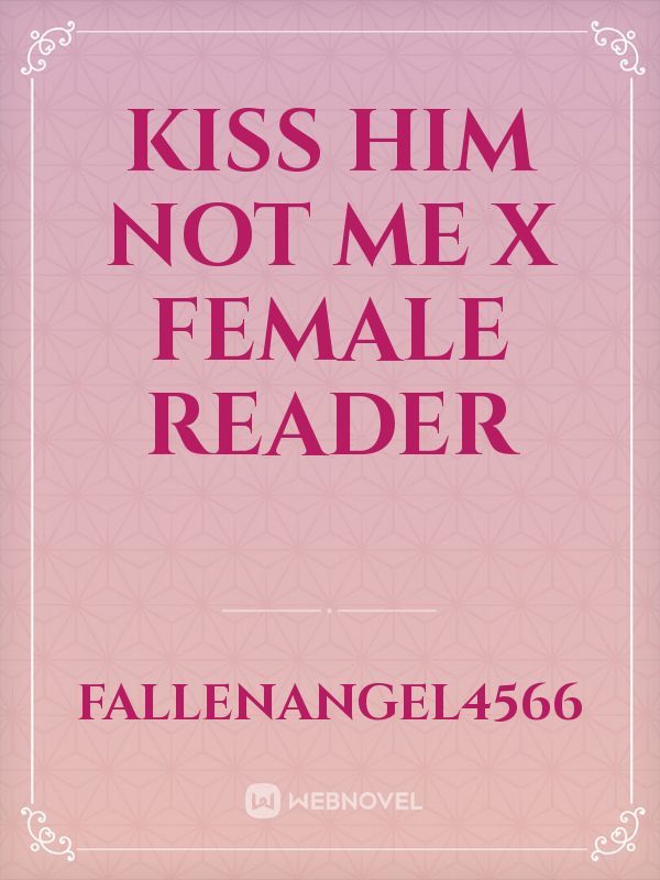 kiss him not me x female reader
