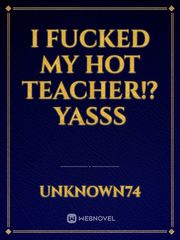 I fucked my hot teacher!? Yasss Book