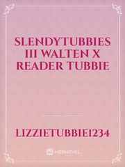 Slendytubbies III Walten x Reader Tubbie Book