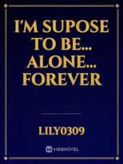 I'm supose to be...
Alone...
FOREVER Book