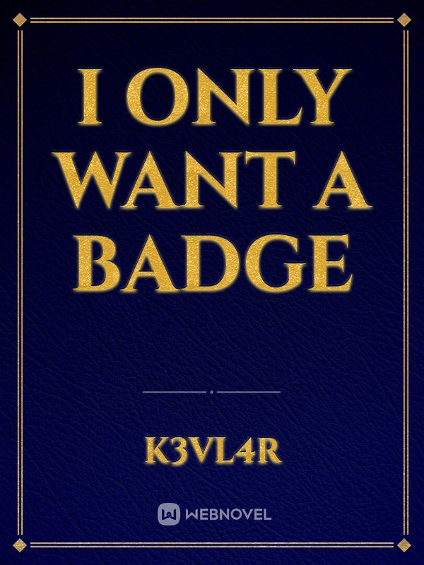 i only want a badge
