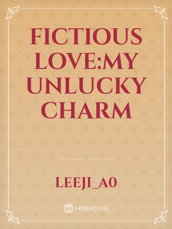 Fictious Love:My Unlucky charm