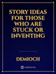 STORY IDEAS FOR THOSE WHO ARE STUCK OR INVENTING Book