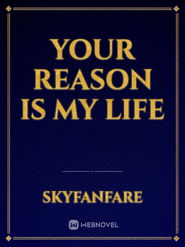 Your Reason Is My Life