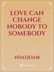 love can change nobody to somebody Book