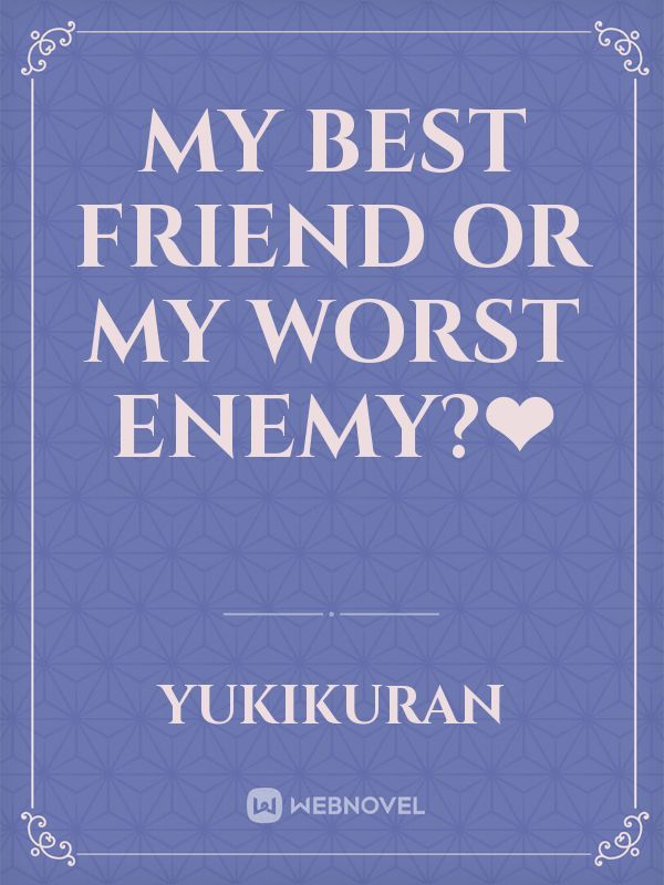 My Best Friend Or My Worst Enemy?❤ Book