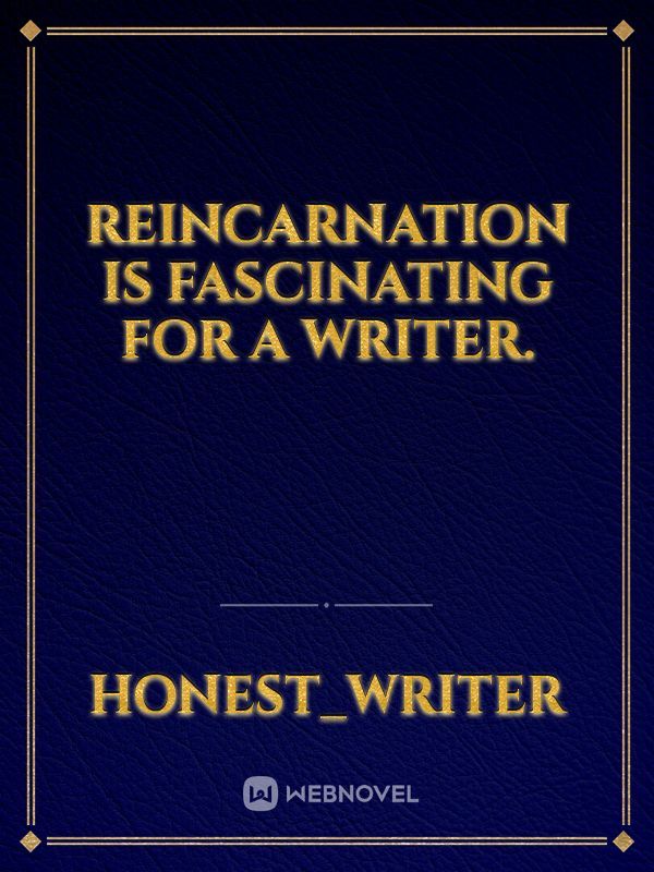 Reincarnation is fascinating for a writer.