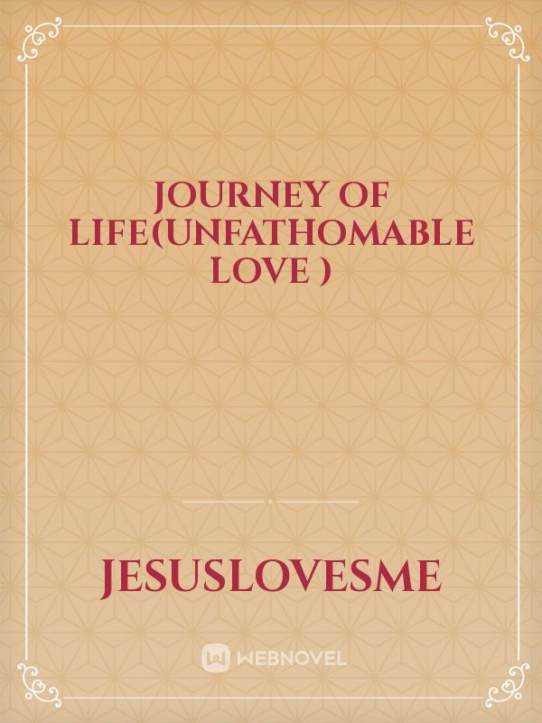 Journey of life(UNFATHOMABLE LOVE )