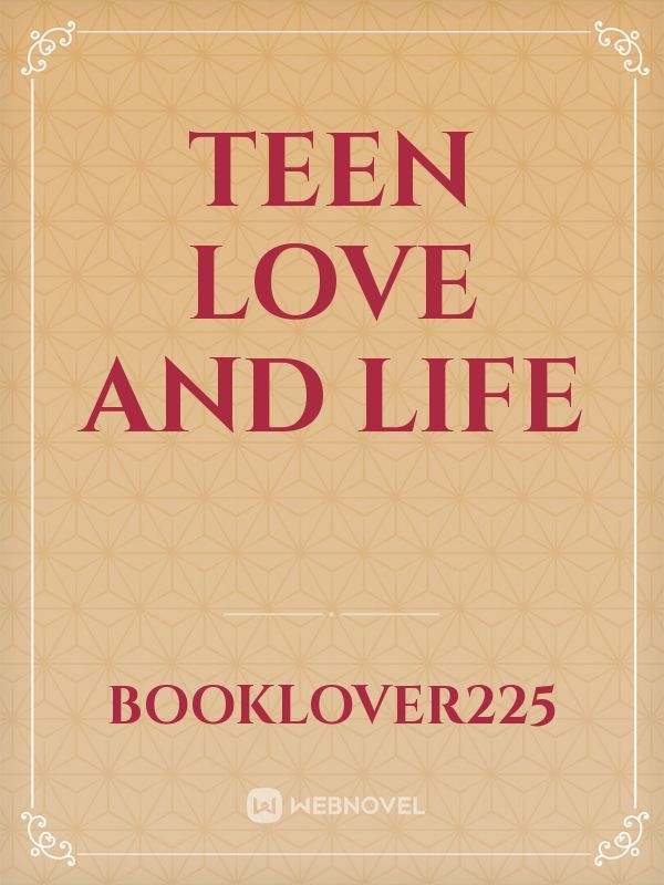 Teen love and life