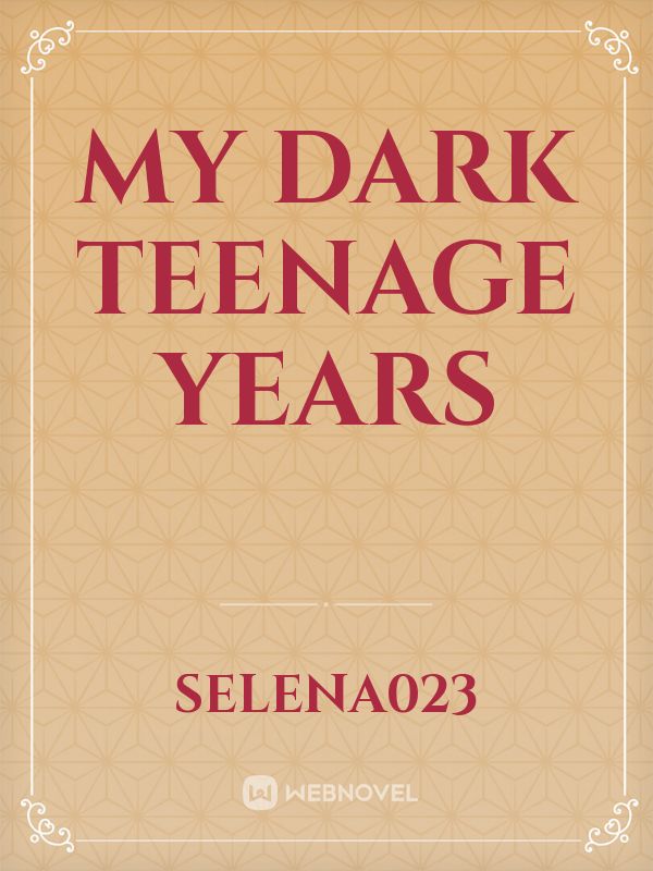 My Dark teenage years