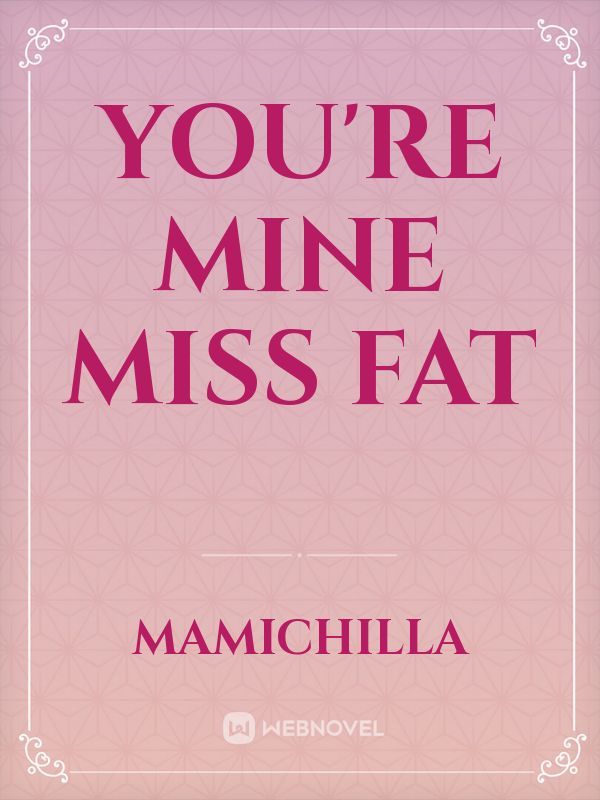 You're mine Miss fat