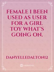 female
I been used as user for a girl toy what's going on. Book