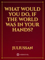 What Would You Do, If The World Was In Your Hands? Book