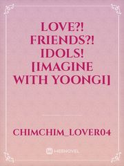 Love?! Friends?! Idols! [Imagine with yoongi] Book
